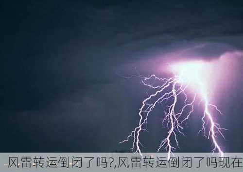 风雷转运倒闭了吗?,风雷转运倒闭了吗现在