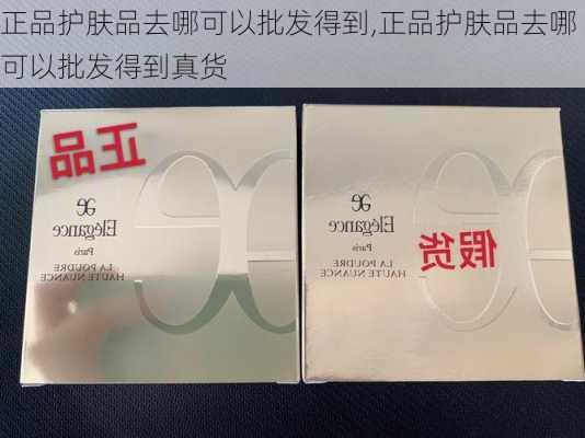 正品护肤品去哪可以批发得到,正品护肤品去哪可以批发得到真货