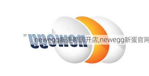 newegg新蛋跨国开店,newegg新蛋官网