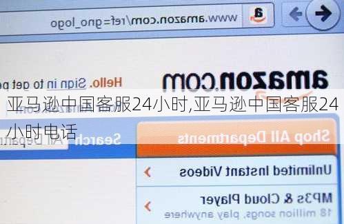 亚马逊中国客服24小时,亚马逊中国客服24小时电话