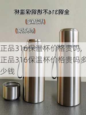 正品316保温杯价格贵吗,正品316保温杯价格贵吗多少钱