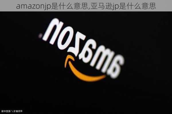 amazonjp是什么意思,亚马逊jp是什么意思