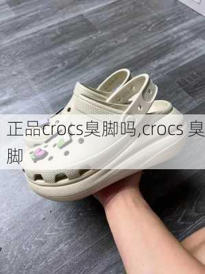 正品crocs臭脚吗,crocs 臭脚