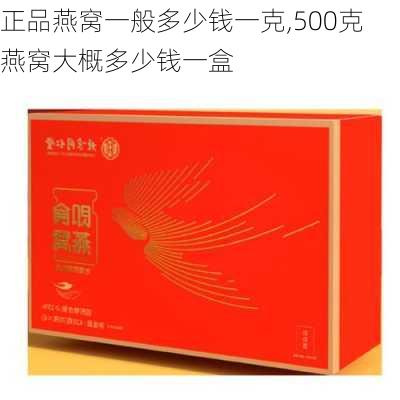 正品燕窝一般多少钱一克,500克燕窝大概多少钱一盒