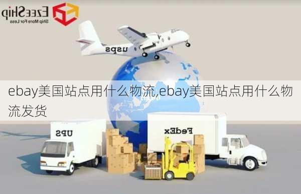 ebay美国站点用什么物流,ebay美国站点用什么物流发货