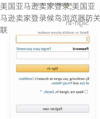 美国亚马逊卖家登录,美国亚马逊卖家登录候鸟浏览器防关联