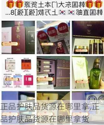 正品护肤品货源在哪里拿,正品护肤品货源在哪里拿货