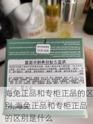 海免正品和专柜正品的区别,海免正品和专柜正品的区别是什么