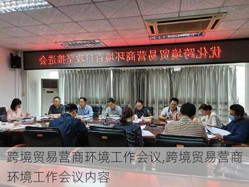 跨境贸易营商环境工作会议,跨境贸易营商环境工作会议内容