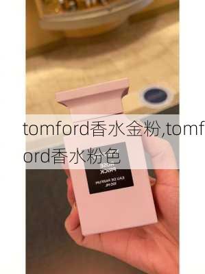 tomford香水金粉,tomford香水粉色