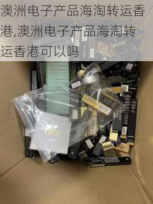 澳洲电子产品海淘转运香港,澳洲电子产品海淘转运香港可以吗