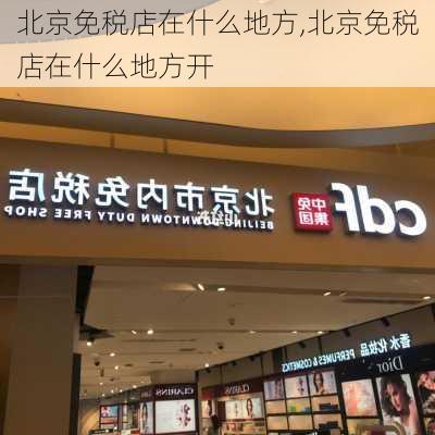 北京免税店在什么地方,北京免税店在什么地方开