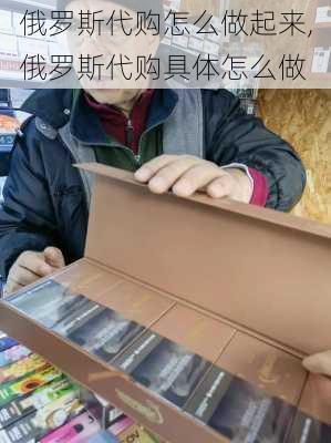 俄罗斯代购怎么做起来,俄罗斯代购具体怎么做