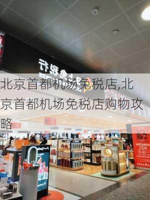 北京首都机场免税店,北京首都机场免税店购物攻略