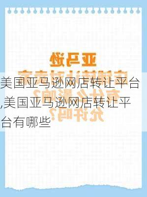 美国亚马逊网店转让平台,美国亚马逊网店转让平台有哪些