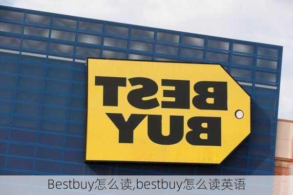 Bestbuy怎么读,bestbuy怎么读英语