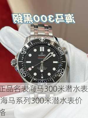 正品名表海马300米潜水表,海马系列300米潜水表价格